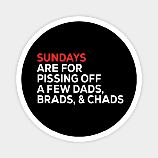 Sundays Are FOR Pissing Off A Few Dads Brads, & Chads Magnet